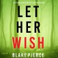 Let Her Wish (A Fiona Red FBI Suspense Thriller-Book 4)