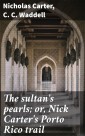 The sultan's pearls; or, Nick Carter's Porto Rico trail