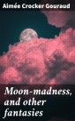 Moon-madness, and other fantasies
