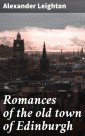 Romances of the old town of Edinburgh