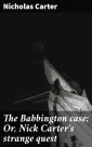The Babbington case; Or, Nick Carter's strange quest