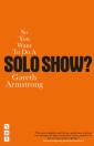 So You Want To Do A Solo Show?