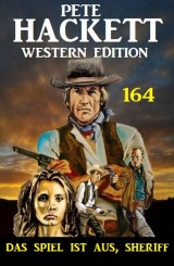Das Spiel ist aus, Sheriff: Pete Hackett Western Edition 164