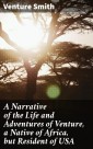 A Narrative of the Life and Adventures of Venture, a Native of Africa, but Resident of USA
