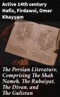 The Persian Literature, Comprising The Shah Nameh, The Rubaiyat, The Divan, and The Gulistan
