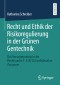 Recht und Ethik der Risikoregulierung in der Grünen Gentechnik