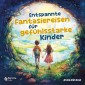 Entspannte Fantasiereisen für gefühlsstarke Kinder