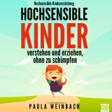 Hochsensible Kindererziehung - Hochsensible Kinder verstehen und erziehen, ohne zu schimpfen