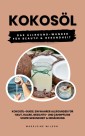 Kokosöl: Das Allround-Wunder für Beauty und Gesundheit