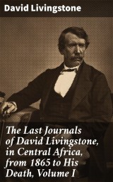 The Last Journals of David Livingstone, in Central Africa, from 1865 to His Death, Volume I