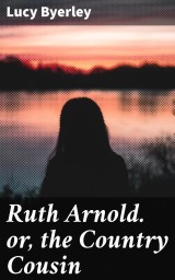 Ruth Arnold. or, the Country Cousin