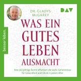 Was ein gutes Leben ausmacht. Eine 102-jährige Ärztin offenbart die sechs Geheimnisse für Gesundheit und Glück in jedem Alter