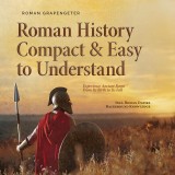 Roman History Compact & Easy to Understand Experience Ancient Rome From Its Birth to Its Fall - Incl. Roman Empire Background Knowledge