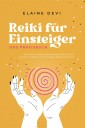 Reiki für Einsteiger - Das Praxisbuch: Wie Sie Ihre universelle Lebensenergie Schritt für Schritt erwecken, um diese für sich und andere vielfältig anzuwenden | inkl. geführter Reiki-Meditationen