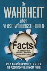 Die Wahrheit über Verschwörungstheorien: Wie Verschwörungsmythen entstehen, sich ausbreiten und Anhänger finden - inkl. Aufdeckung vieler Mythen wie z.B. Mondlandung, Rothschild oder Chemtrails