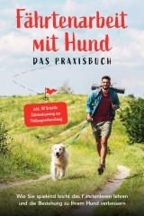 Fährtenarbeit mit Hund - Das Praxisbuch: Wie Sie spielend leicht das Fährtenlesen lehren und die Beziehung zu Ihrem Hund verbessern - inkl. 10 Schritte Fährtentraining zur Prüfungsvorbereitung