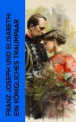 Franz Joseph und Elisabeth: Ein königliches Traumpaar