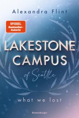 Lakestone Campus of Seattle, Band 2: What We Lost (Band 2 der unwiderstehlichen New-Adult-Reihe von SPIEGEL-Bestsellerautorin Alexandra Flint)