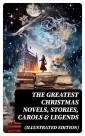 The Greatest Christmas Novels, Stories, Carols & Legends (Illustrated Edition)
