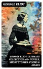 GEORGE ELIOT Ultimate Collection: 60+ Novels, Short Stories, Poems & Essays