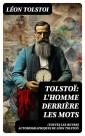 Tolstoï: L'homme derrière les mots (Toutes les Œuvres Autobiographiques de Léon Tolstoï)
