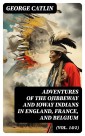 Adventures of the Ojibbeway and Ioway Indians in England, France, and Belgium (Vol. 1&2)