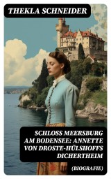 Schloss Meersburg am Bodensee: Annette von Droste-Hülshoffs Dichertheim (Biografie)