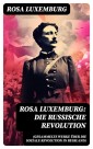 Rosa Luxemburg: Die Russische Revolution (Gesammelte Werke über die soziale Revolution in Russland)