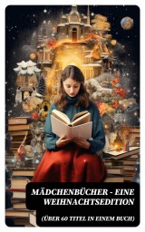 Mädchenbücher - Eine Weihnachtsedition (Über 60 Titel in einem Buch)