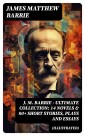 J. M. BARRIE - Ultimate Collection: 14 Novels & 80+ Short Stories, Plays and Essays (Illustrated)