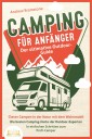 CAMPING FÜR ANFÄNGER - Der ultimative Outdoor-Guide: Clever Campen in der Natur mit dem Wohnmobil: Die besten Camping-Hacks der Outdoor-Experten - In einfachen Schritten zum Profi-Camper