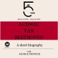 Ludwig van Beethoven: A short biography
