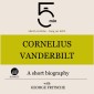 Cornelius Vanderbilt: A short biography
