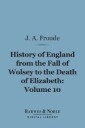 History of England From the Fall of Wolsey to the Death of Elizabeth, Volume 10 (Barnes & Noble Digital Library)