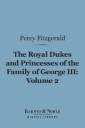 The Royal Dukes and Princesses of the Family of George III, Volume 2 (Barnes & Noble Digital Library)