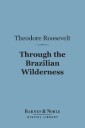 Through the Brazilian Wilderness (Barnes & Noble Digital Library)