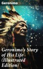 Geronimo's Story of His Life (Illustrated Edition)