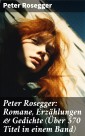 Peter Rosegger: Romane, Erzählungen & Gedichte (Über 570 Titel in einem Band)