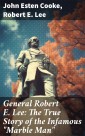 General Robert E. Lee: The True Story of the Infamous "Marble Man"
