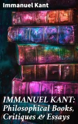 IMMANUEL KANT: Philosophical Books, Critiques & Essays