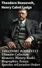 THEODORE ROOSEVELT - Ultimate Collection: Memoirs, History Books, Biographies, Essays, Speeches &Executive Orders