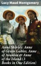 Anne Shirley: Anne of Green Gables, Anne of Avonlea & Anne of the Island (3 Books in One Edition)