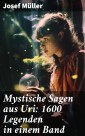 Mystische Sagen aus Uri: 1600 Legenden in einem Band