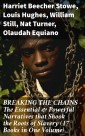 BREAKING THE CHAINS - The Essential & Powerful Narratives that Shook the Roots of Slavery (17 Books in One Volume)