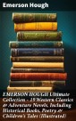 EMERSON HOUGH Ultimate Collection - 19 Western Classics & Adventure Novels, Including Historical Books, Poetry & Children's Tales (Illustrated)