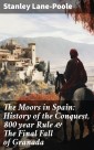 The Moors in Spain: History of the Conquest, 800 year Rule & The Final Fall of Granada