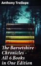 The Barsetshire Chronicles - All 6 Books in One Edition