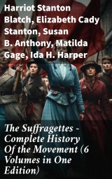The Suffragettes - Complete History Of the Movement (6 Volumes in One Edition)