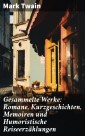 Gesammelte Werke: Romane, Kurzgeschichten, Memoiren und Humoristische Reiseerzählungen