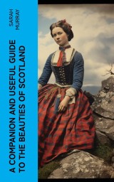 A Companion and Useful Guide to the Beauties of Scotland